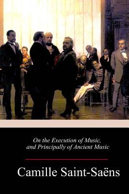 Read On the Execution of Music, and Principally of Ancient Music - Camille Saint-Saëns file in ePub