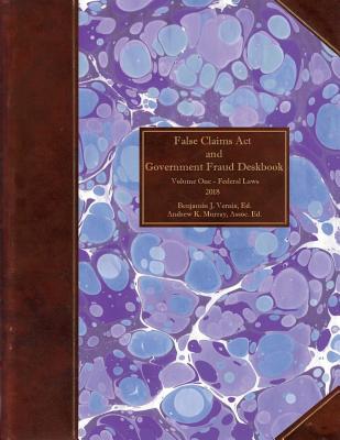 Download False Claims ACT and Government Fraud Deskbook: Volume I - Federal Laws- 2018 - Benjamin J. Vernia file in PDF