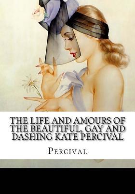 Read The Life and Amours of the Beautiful, Gay and Dashing Kate Percival - Percival | ePub