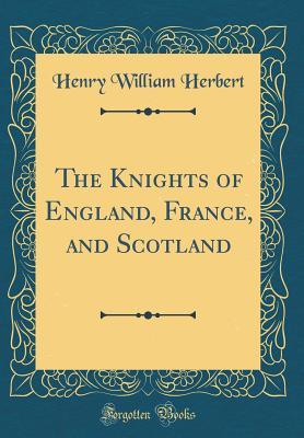 Read The Knights of England, France, and Scotland (Classic Reprint) - Henry William Herbert | PDF