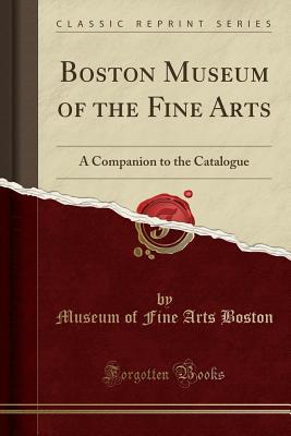 Download Boston Museum of the Fine Arts: A Companion to the Catalogue (Classic Reprint) - Museum of Fine Arts, Boston file in ePub