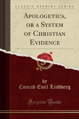 Read Apologetics, or a System of Christian Evidence (Classic Reprint) - Conrad Emil Lindberg | PDF