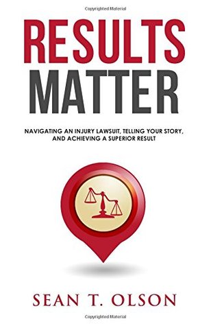 Download Results Matter: Navigating an Injury Lawsuit, Telling Your Story, and Achieving a Superior Result - Sean T Olson file in ePub