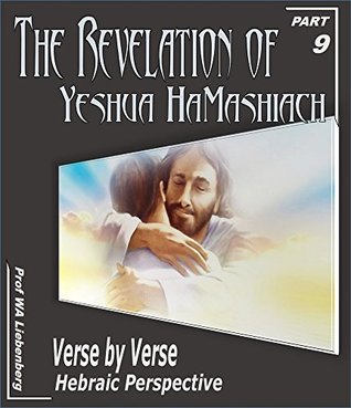 Full Download The Revelation of Yeshua HaMashiach: A Hebraic Perspective Verse by Verse Part 9 - W.A. Liebenberg file in PDF