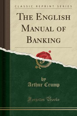 Full Download The English Manual of Banking (Classic Reprint) - Arthur Crump | PDF