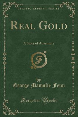 Full Download Real Gold: A Story of Adventure (Classic Reprint) - George Manville Fenn | ePub
