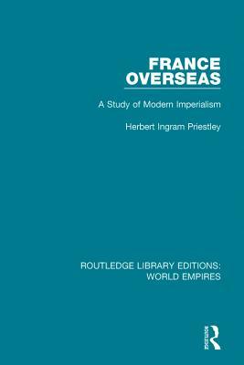 Read France Overseas: A Study of Modern Imperialism - Herbert Ingram Priestley | PDF
