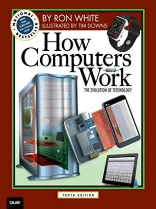 Read Online How Computers Work: The Evolution of Technology, 10th Edition (How It Works) - Ron white and 1 other | ePub