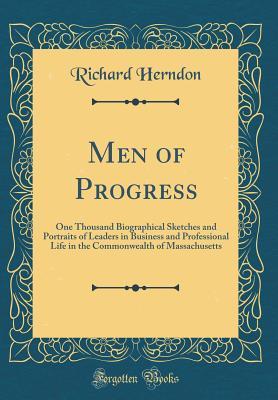 Full Download Men of Progress: One Thousand Biographical Sketches and Portraits of Leaders in Business and Professional Life in the Commonwealth of Massachusetts (Classic Reprint) - Richard Herndon file in PDF