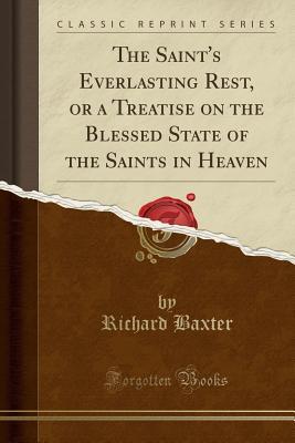Download The Saint's Everlasting Rest, or a Treatise on the Blessed State of the Saints in Heaven (Classic Reprint) - Richard Baxter file in ePub