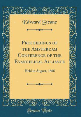 Read Online Proceedings of the Amsterdam Conference of the Evangelical Alliance: Held in August, 1868 (Classic Reprint) - Edward Steane file in PDF