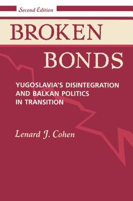 Read Broken Bonds: Yugoslavia's Disintegration and Balkan Politics in Transition, Second Edition - Lenard J. Cohen | ePub