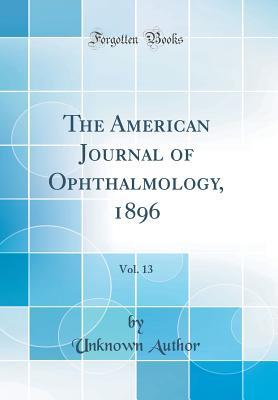 Download The American Journal of Ophthalmology, 1896, Vol. 13 (Classic Reprint) - Unknown file in ePub