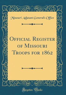 Read Official Register of Missouri Troops for 1862 (Classic Reprint) - Missouri Adjutant General Office file in ePub