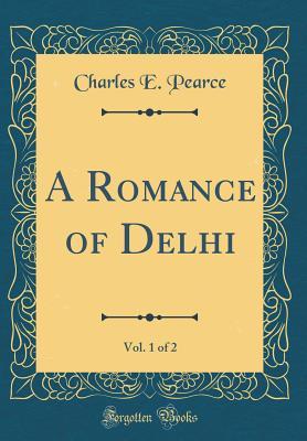 Download A Romance of Delhi, Vol. 1 of 2 (Classic Reprint) - Charles E. Pearce file in ePub