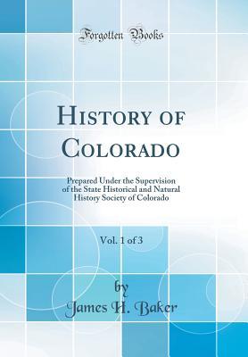Read Online History of Colorado, Vol. 1 of 3: Prepared Under the Supervision of the State Historical and Natural History Society of Colorado (Classic Reprint) - James H. Baker file in PDF