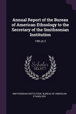 Download Annual Report of the Bureau of American Ethnology to the Secretary of the Smithsonian Institution: 19th PT 2 - Smithsonian Institution Bureau of Ameri | PDF