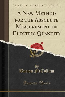 Read Online A New Method for the Absolute Measurement of Electric Quantity (Classic Reprint) - Burton McCollum file in ePub