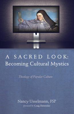 Read A Sacred Look: Becoming Cultural Mystics: Theology of Popular Culture - Nancy Usselmann | ePub