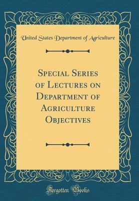 Full Download Special Series of Lectures on Department of Agriculture Objectives (Classic Reprint) - U.S. Department of Agriculture | ePub
