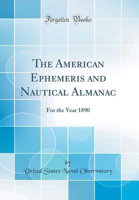 Download The American Ephemeris and Nautical Almanac: For the Year 1890 (Classic Reprint) - United States Naval Observatory | ePub