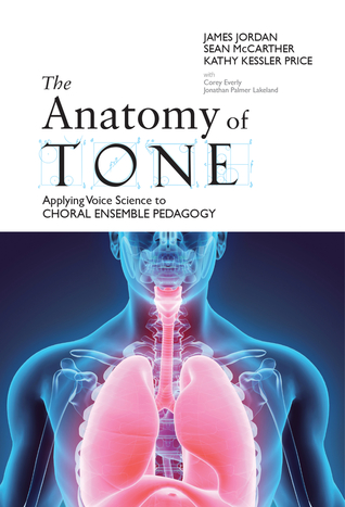 Read Online The Anatomy of Tone: Applying Voice Science to Choral Ensemble Pedagogy - James Jordan | PDF