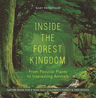 Read Inside the Forest Kingdom - From Peculiar Plants to Interesting Animals - Nature Book for 8 Year Old   Children's Forest & Tree Books - Baby Professor | PDF