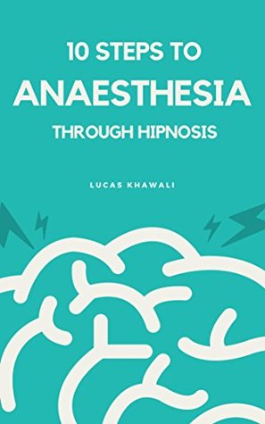 Read 10 Guided Steps To Anaesthesia Trough Self-Hypnosis: Create Your Own Anaesthesia Today - lucas khawali | ePub
