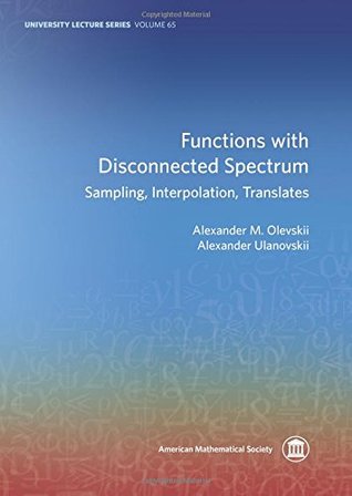 Full Download Functions with Disconnected Spectrum: Sampling, Interpolation, Translates - A.M. Olevskii file in ePub