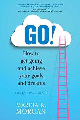 Download GO! How to Get Going and Achieve your Goals and Dreams : A book for women and girls - Marcia K. Morgan file in ePub