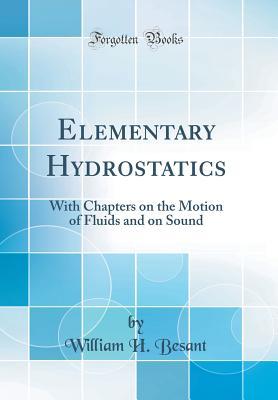 Read Elementary Hydrostatics: With Chapters on the Motion of Fluids and on Sound (Classic Reprint) - William H Besant | ePub