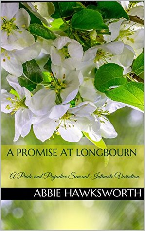 Full Download A Promise at Longbourn: A Pride and Prejudice Sensual Intimate Variation (Mr. Darcy's Secret Engagement Book 3) - Abbie Hawksworth | PDF