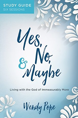 Download Yes, No, and Maybe Study Guide: Living with the God of Immeasurably More - Wendy Pope file in PDF