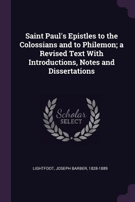 Read Saint Paul's Epistles to the Colossians and to Philemon; A Revised Text with Introductions, Notes and Dissertations - Joseph Barber Lightfoot file in ePub
