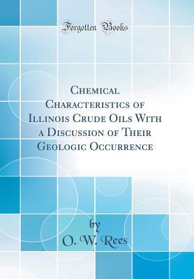Full Download Chemical Characteristics of Illinois Crude Oils with a Discussion of Their Geologic Occurrence (Classic Reprint) - O W Rees | ePub