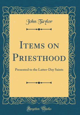 Read Online Items on Priesthood: Presented to the Latter-Day Saints (Classic Reprint) - John Taylor | ePub