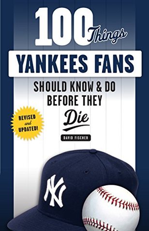 Read 100 Things Yankees Fans Should Know & Do Before They Die (100 ThingsFans Should Know) - David Fischer | ePub