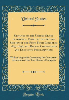 Read Statutes of the United States of America, Passed at the Second Session of the Fifty-Fifth Congress, 1897-1898, and Recent Conventions and Executive Proclamations: With an Appendix Containing the Concurrent Resolutions of the Two Houses of Congress - U.S. Government file in ePub
