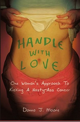 Full Download Handle With Love: One Woman's Approach to Kicking a Nasty-Ass Cancer - Donna J. Moore file in PDF