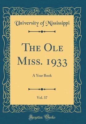 Full Download The OLE Miss. 1933, Vol. 37: A Year Book (Classic Reprint) - University Of Mississippi | ePub