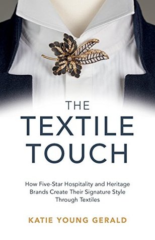 Download The Textile Touch: How Five-Star Hospitality and Heritage Brands Create Their Signature Style Through Textiles - Katie Young Gerald file in PDF