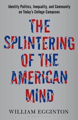 Download The Splintering of the American Mind: Identity Politics, Inequality, and Community on Today’s College Campuses - William Egginton | PDF