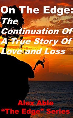 Read Online On The Edge: The Continuation Of A True Story Of Love and Loss: From Alex Able “The Edge” Series - Alex Able | PDF