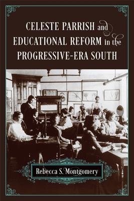 Read Celeste Parrish and Educational Reform in the Progressive-Era South - Rebecca S Montgomery | PDF