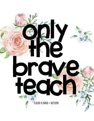 Full Download Teacher Planner   Notebook (Only the Brave Teach): Daily Teacher Planner by the Glo Planner, 8.5 X 11 Teacher Planner, Teacher Lesson Planner. Teacher Notebook Journal, Perpetual Planner - Glo Pelcher | ePub