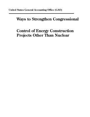 Download Ways to Strengthen Congressional Control of Energy Construction Projects Other Than Nuclear - U.S. General Government Accountability Office | ePub