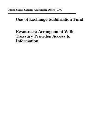 Read Online Use of Exchange Stabilization Fund Resources: Arrangement with Treasury Provides Access to Information - U.S. General Government Accountability Office file in ePub
