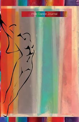 Read Online Pole Dance Journal: Pole Dancing Planner, Notebook, Fitness and Training Diary for Dancers -  | PDF
