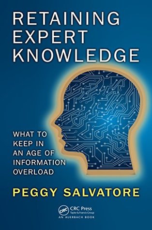 Full Download Retaining Expert Knowledge: What to Keep in an Age of Information Overload - Peggy Salvatore | PDF
