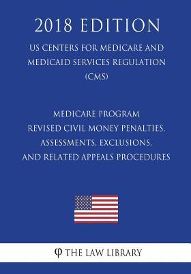 Read Medicare Program - Revised Civil Money Penalties, Assessments, Exclusions, and Related Appeals Procedures (Us Centers for Medicare and Medicaid Services Regulation) (Cms) (2018 Edition) - The Law Library file in ePub